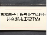机械电子工程专业学科评估排名(机电工程评估)