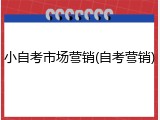 小自考市场营销(自考营销)