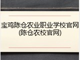 宝鸡陈仓农业职业学校官网(陈仓农校官网)