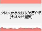 少林文武学校校长简历介绍(少林校长履历)