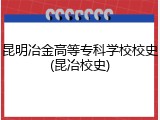 昆明冶金高等专科学校校史(昆冶校史)