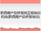 黔西南产后修复师正规培训机构(黔西南产后修复培训)