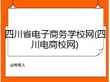 四川省电子商务学校网(四川电商校网)