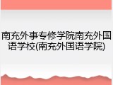 南充外事专修学院南充外国语学校(南充外国语学院)