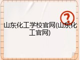 山东化工学校官网(山东化工官网)
