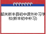 韶关新丰县初中课外补习学校(新丰初中补习)