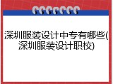 深圳服装设计中专有哪些(深圳服装设计职校)