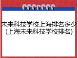 未来科技学校上海排名多少(上海未来科技学校排名)