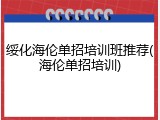 绥化海伦单招培训班推荐(海伦单招培训)