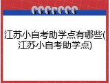 江苏小自考助学点有哪些(江苏小自考助学点)