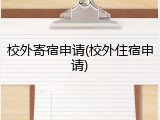 校外寄宿申请(校外住宿申请)
