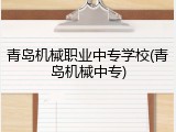 青岛机械职业中专学校(青岛机械中专)