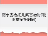 南京寄宿托儿所寄宿时间(南京全托时间)