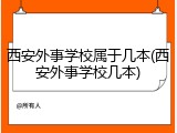 西安外事学校属于几本(西安外事学校几本)