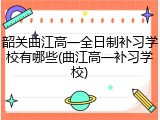 韶关曲江高一全日制补习学校有哪些(曲江高一补习学校)