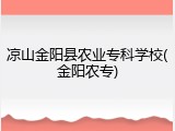 凉山金阳县农业专科学校(金阳农专)