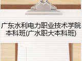 广东水利电力职业技术学院本科班(广水职大本科班)