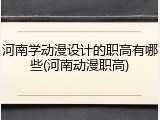 河南学动漫设计的职高有哪些(河南动漫职高)