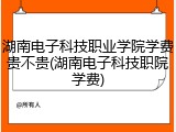 湖南电子科技职业学院学费贵不贵(湖南电子科技职院学费)