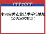 来宾金秀农业技术学校地址(金秀农校地址)