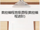 数控编程高级课程(数控编程进阶)