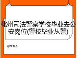 化州司法警察学校毕业去公安岗位(警校毕业从警)