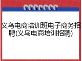 义乌电商培训班电子商务招聘(义乌电商培训招聘)