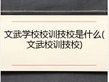 文武学校校训技校是什么(文武校训技校)