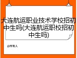 大连航运职业技术学校招初中生吗(大连航运职校招初中生吗)