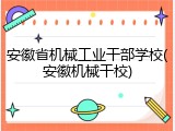 安徽省机械工业干部学校(安徽机械干校)