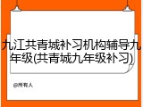 九江共青城补习机构辅导九年级(共青城九年级补习)