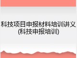 科技项目申报材料培训讲义(科技申报培训)