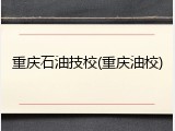 重庆石油技校(重庆油校)