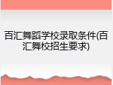 百汇舞蹈学校录取条件(百汇舞校招生要求)