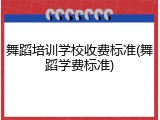 舞蹈培训学校收费标准(舞蹈学费标准)