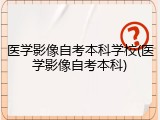 医学影像自考本科学校(医学影像自考本科)