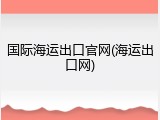 国际海运出口官网(海运出口网)