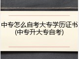 中专怎么自考大专学历证书(中专升大专自考)