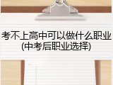 考不上高中可以做什么职业(中考后职业选择)