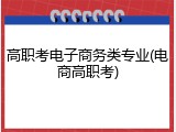 高职考电子商务类专业(电商高职考)