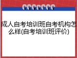 成人自考培训班自考机构怎么样(自考培训班评价)