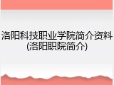洛阳科技职业学院简介资料(洛阳职院简介)