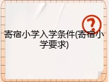 寄宿小学入学条件(寄宿小学要求)