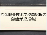 冶金职业技术学校单招报名(冶金单招报名)