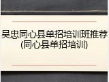 吴忠同心县单招培训班推荐(同心县单招培训)