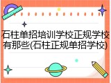 石柱单招培训学校正规学校有那些(石柱正规单招学校)