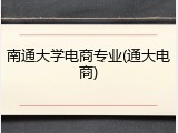 南通大学电商专业(通大电商)