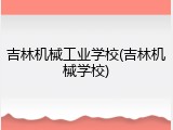 吉林机械工业学校(吉林机械学校)