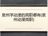 泉州学动漫的高职哪有(泉州动漫高职)