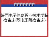 陕西电子信息职业技术学院宿舍床(陕电职院宿舍床)
